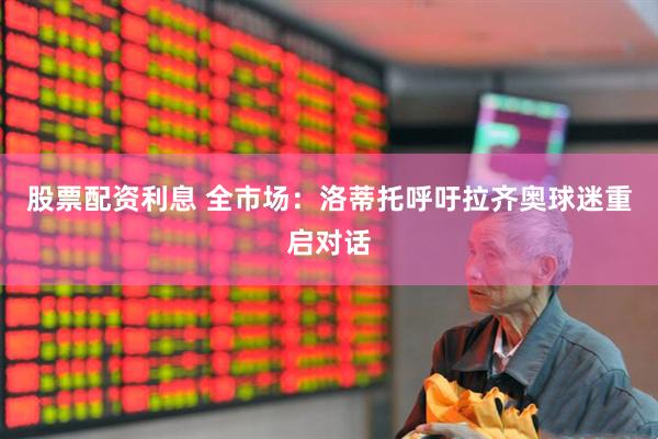 股票配资利息 全市场：洛蒂托呼吁拉齐奥球迷重启对话